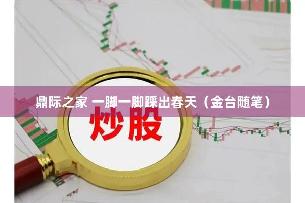 鼎际之家 一脚一脚踩出春天（金台随笔）